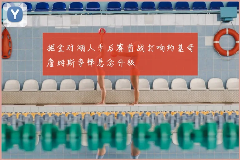 掘金对湖人季后赛首战打响约基奇詹姆斯争锋悬念升级