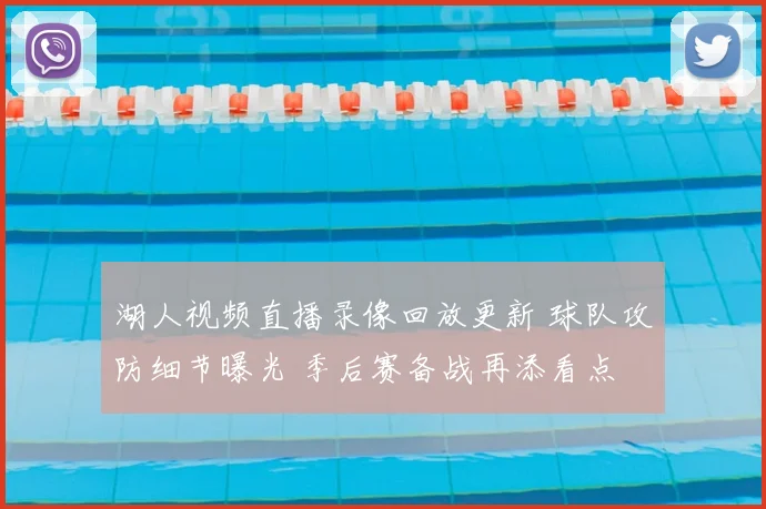 湖人视频直播录像回放更新 球队攻防细节曝光 季后赛备战再添看点