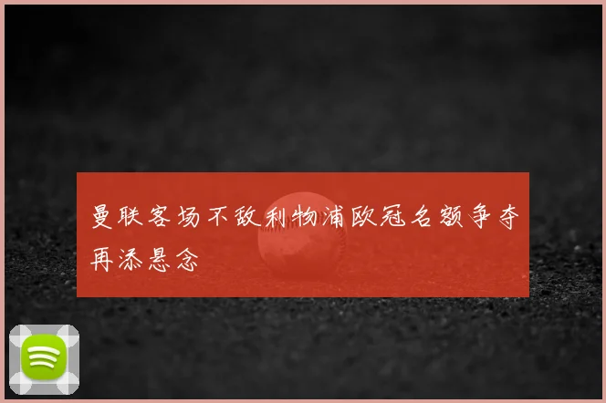 曼联客场不敌利物浦欧冠名额争夺再添悬念