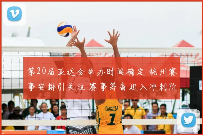 第20届亚运会举办时间确定 杭州赛事安排引关注 赛事筹备进入冲刺阶段