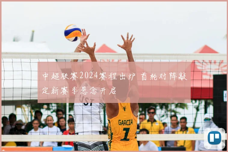 中超联赛2024赛程出炉 首轮对阵敲定新赛季悬念开启