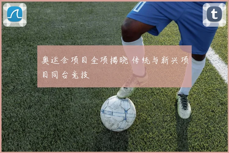奥运会项目全项揭晓 传统与新兴项目同台竞技
