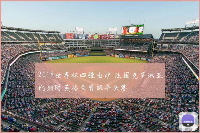 2018世界杯四强出炉 法国克罗地亚比利时英格兰晋级半决赛