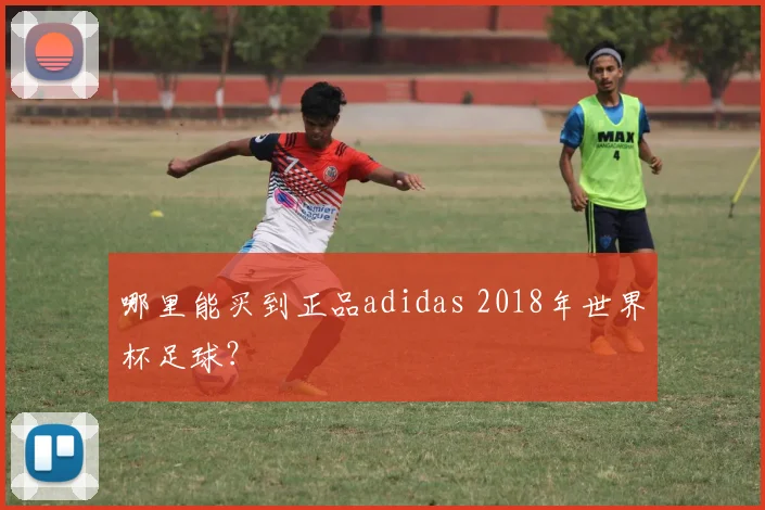哪里能买到正品adidas 2018年世界杯足球？