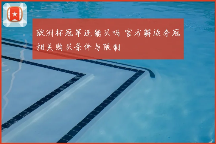 欧洲杯冠军还能买吗 官方解读夺冠相关购买条件与限制