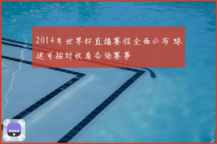 2014年世界杯直播赛程全面公布 球迷可按时收看各场赛事